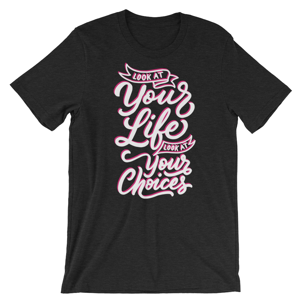 Look At Your Life, Look At Your Choices-T-Shirts-Swish Embassy