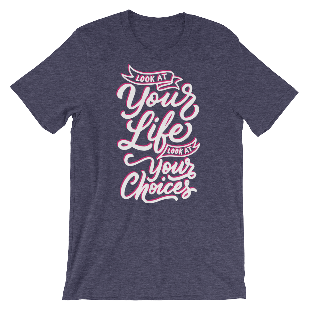 Look At Your Life, Look At Your Choices-T-Shirts-Swish Embassy