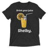 Drink Your Juice Shelby (Triblend)-Triblend T-Shirt-Swish Embassy