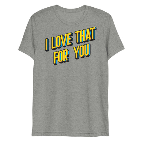 I Love That For You (Triblend)-Triblend T-Shirt-Swish Embassy