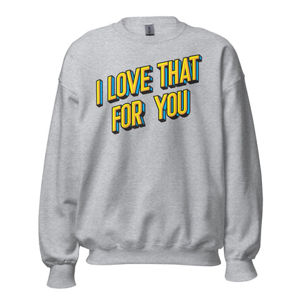 I love That For You (Sweatshirt)-Sweatshirt-Swish Embassy