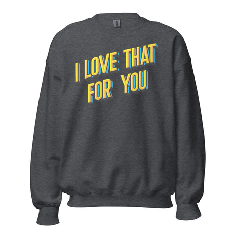 I love That For You (Sweatshirt)-Sweatshirt-Swish Embassy