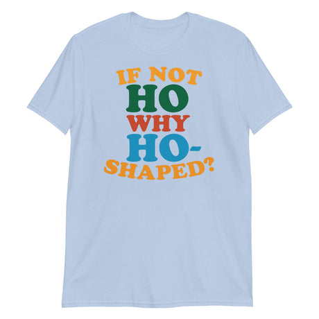 If Not Ho Why Ho-Shaped? (Text Shirt)-Text Shirt-Swish Embassy