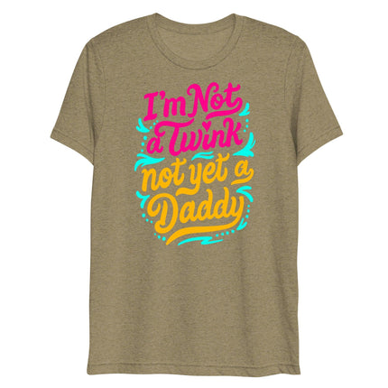 I'm Not A Twink Not Yet A Daddy (Triblend)-Triblend T-Shirt-Swish Embassy