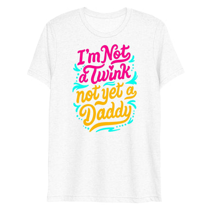 I'm Not A Twink Not Yet A Daddy (Triblend)-Triblend T-Shirt-Swish Embassy