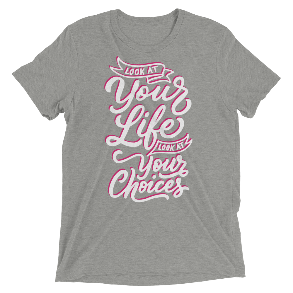 Look At Your Life, Look At Your Choices (Triblend)-Triblend T-Shirt-Swish Embassy