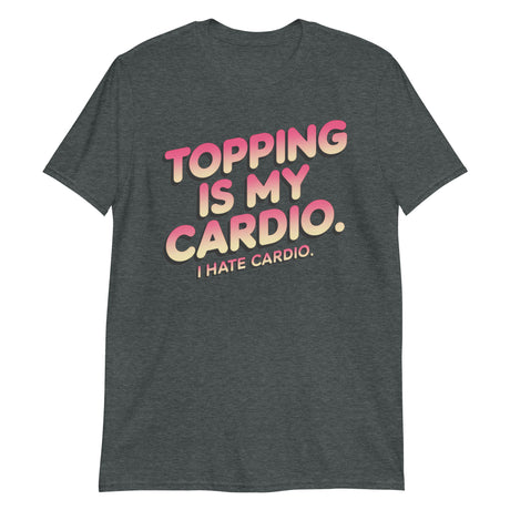 Topping Is My Cardio (Text Shirt)-Text Shirt-Swish Embassy