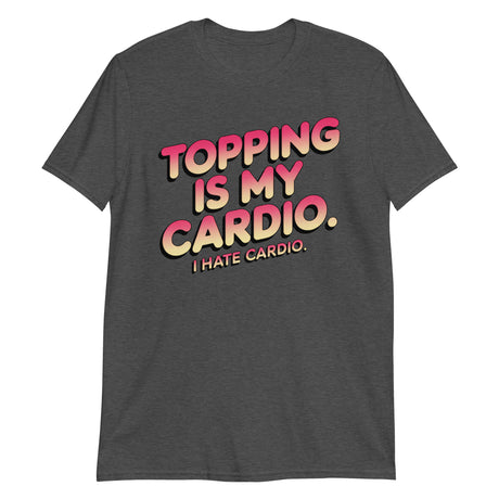 Topping Is My Cardio (Text Shirt)-Text Shirt-Swish Embassy