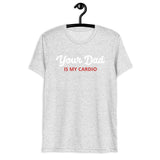 Your Dad is my Cardio (Triblend)-Triblend T-Shirt-Swish Embassy