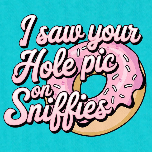 I Saw Your Hole Pic-T-Shirts-Swish Embassy