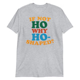 If Not Ho Why Ho-Shaped?-T-Shirts-Swish Embassy