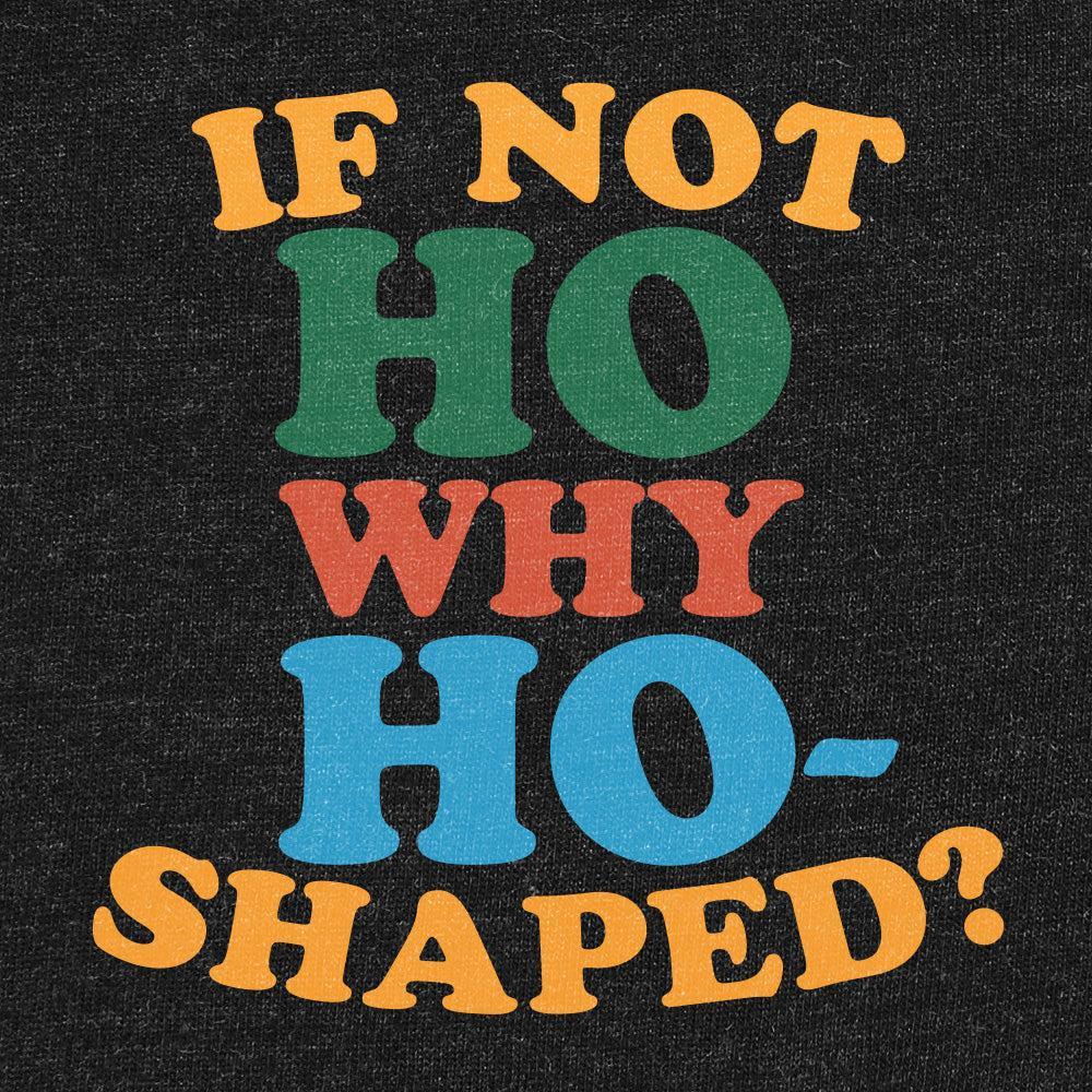 If Not Ho Why Ho-Shaped?-T-Shirts-Swish Embassy