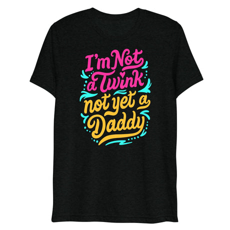 I'm Not A Twink Not Yet A Daddy (Triblend)-Triblend T-Shirt-Swish Embassy