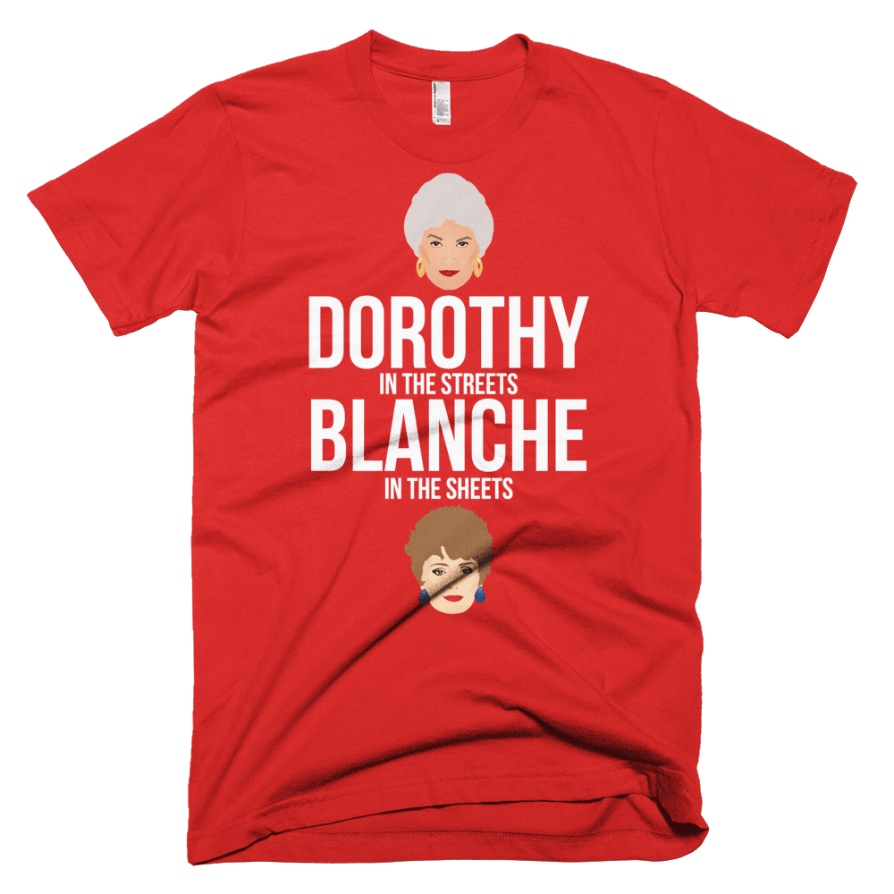 Dorothy in the Streets, Blanche in the Sheets-T-Shirts-Swish Embassy