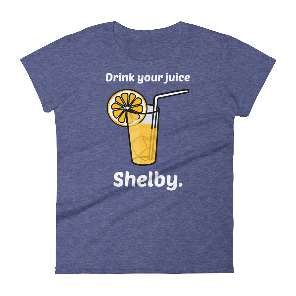 Drink Your Juice, Shelby. (Ladies)-Swish Embassy