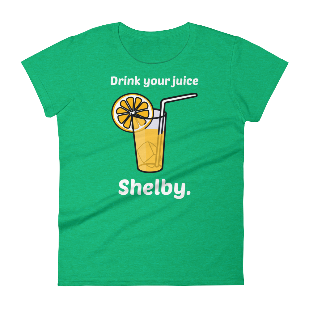 Drink Your Juice, Shelby. (Ladies)-Swish Embassy