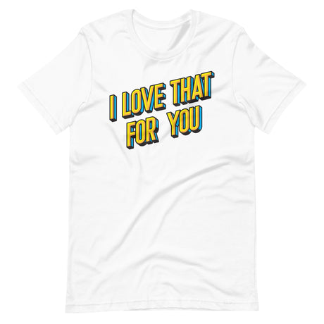 I Love That For You-T-Shirts-Swish Embassy