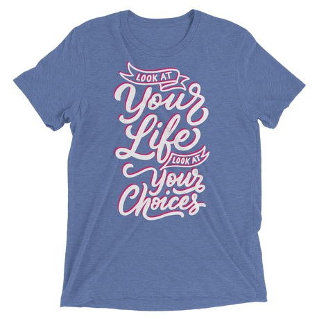 Look At Your Life, Look At Your Choices (Retail Triblend)-Triblend T-Shirt-Swish Embassy