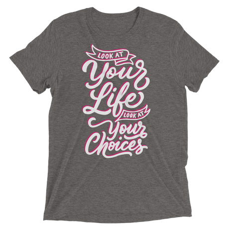 Look At Your Life, Look At Your Choices (Retail Triblend)-Triblend T-Shirt-Swish Embassy