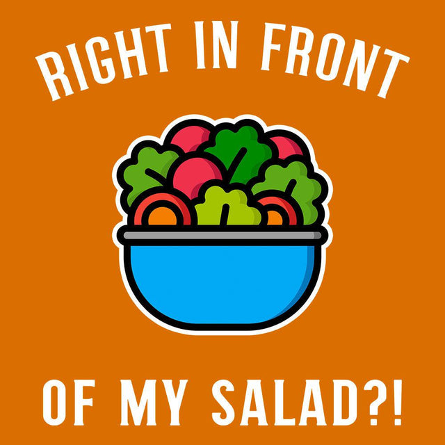 Right in Front of my Salad?-T-Shirts-Swish Embassy