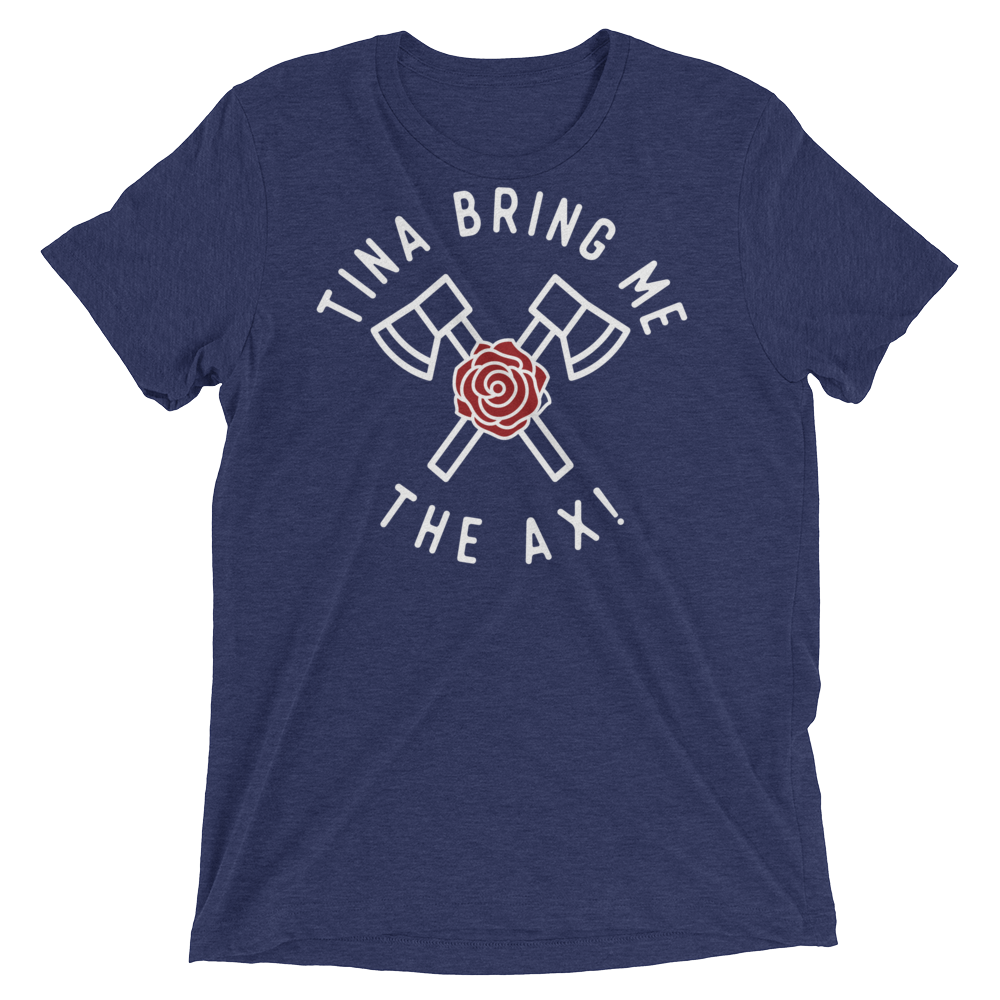 Tina Bring Me the Ax (Retail Triblend)-Triblend T-Shirt-Swish Embassy