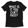 What is it you can't face? (Pemium Triblend)-Triblend T-Shirt-Swish Embassy