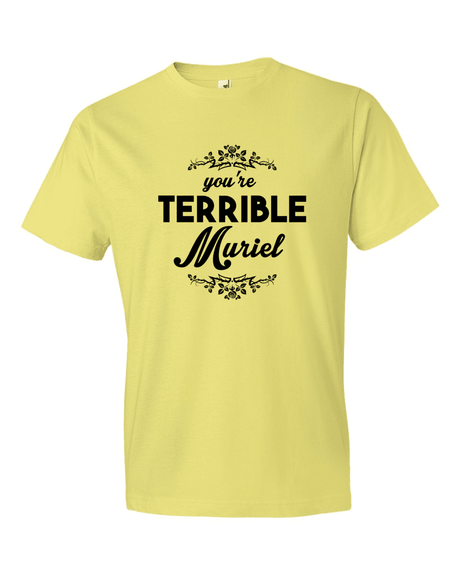 You're Terrible Muriel-T-Shirts-Swish Embassy