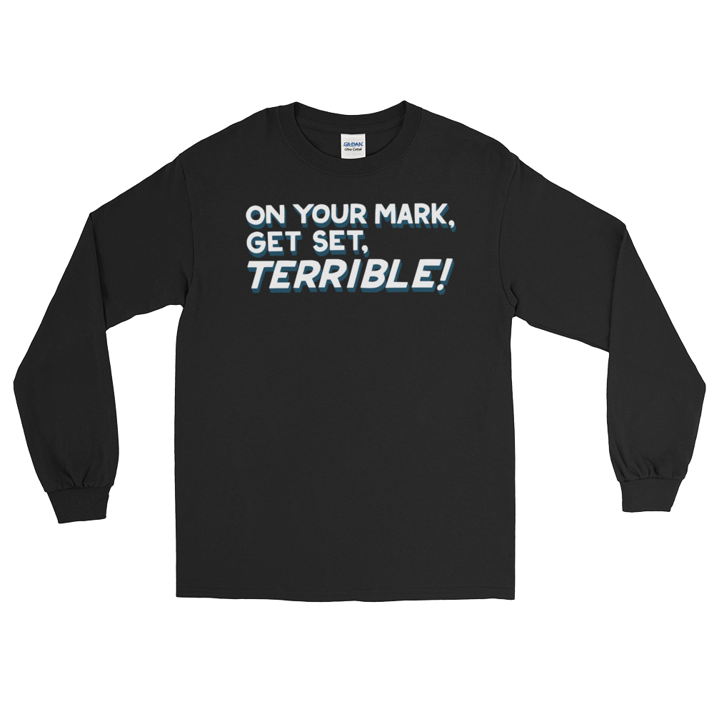 On Your Mark, Get Set, Terrible! (Long Sleeve)-Long Sleeve-Swish Embassy