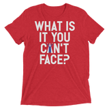 What is it you can't face? (Pemium Triblend)-Triblend T-Shirt-Swish Embassy